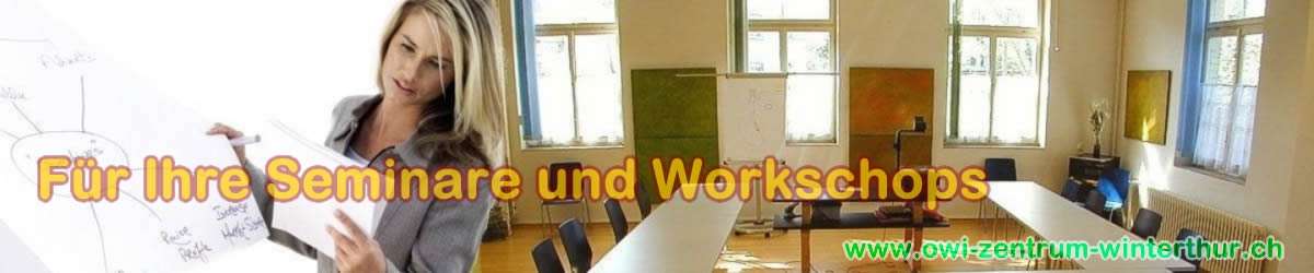 Seminarräume und Grupperäume mit Infrastruktur vermietet owi zentrum winterthur : Für Ihr/e Seminare, Workshops und Vorträge - www.ch-aufstellungen.ch